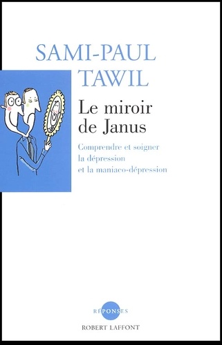 Sami-Paul Tawil - Le Miroir De Janus. Comprendre Et Soigner La Depression Et La Maniaco-Depression.