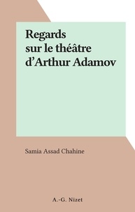 Samia assad Chahine - Regards sur le théâtre d'Arthur Adamov.
