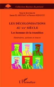 Samia El Mechat et Florence Renucci - Les décolonisations au XXe siècle - Les hommes de la transition.