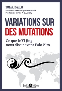 Samia Khallaf - Variations sur des mutations - Ce que le Yi Jing nous disait avant Palo Alto.