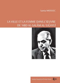 La ville et la femme dans l'oeuvre de 'Abd al-Salâm al-'Ugayli