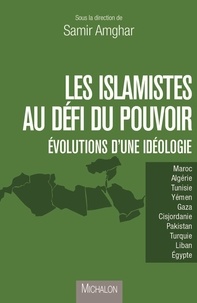 Samir Amghar - Les islamistes au défi du pouvoir - Evolutions d'une idéologie.