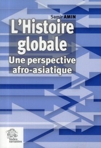 Samir Amin - L'Histoire globale - Une pespective afro-asiatique.