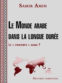 Samir Amin - Le Monde arabe dans la longue durée - Le « printemps » arabe ?.