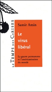 Samir Amin - Le virus libéral - La guerre permanente et l'américanisation du monde.