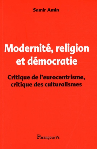 Samir Amin - Modernité, religion et démocratie - Critique de l'eurocentrisme et critique des culturalismes.