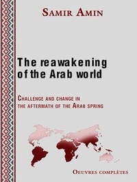 Samir Amin - The reawakening of the Arab world - Challenge and change in the aftermath of the Arab spring.