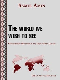 Samir Amin - The world we wish to see - Revolutionary Objectives in the Twenty-First Century.