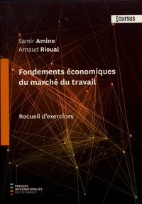 Samir Amine et Arnaud Rioual - Fondements économiques du marché du travail - Recueil d'exercices.