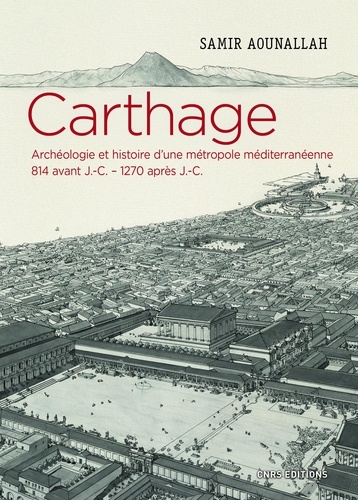 Carthage. Archéologie et histoire d'une métropole méditerranéenne 814 avant J.-C - 1270 après J.-C.)