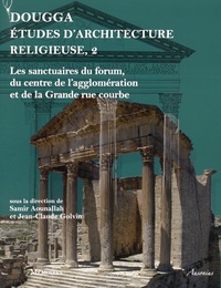 Samir Aounallah et Jean-Claude Golvin - Dougga, études d'architecture religieuse - Volume 2, Les sanctuaires du forum, du centre de l'agglomération et de la Grande rue courbe.