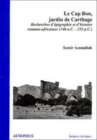 Le Cap Bon, Jardin De Carthage. Recherches D'Epigraphe Et D'Histoire Romano-Africaines (146 A.C-235 P.C.)