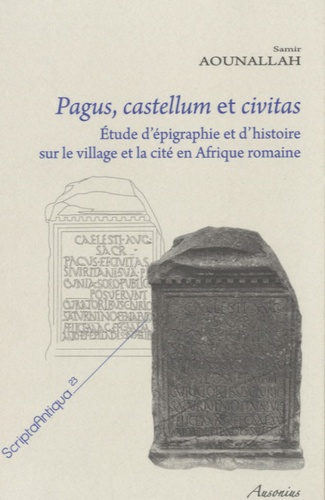 Pagus, castellum et civitas. Etude d'épigraphie et d'histoire sur le village et la cité en Afrique romaine