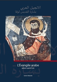 Samir Arbache - L'Evangile arabe selon saint Luc - Texte du VIIIe siècle, copié en 897.