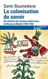 Samir Boumediene - La colonisation du savoir - Une histoire des plantes médicinales du Nouveau Monde (1492-1750).