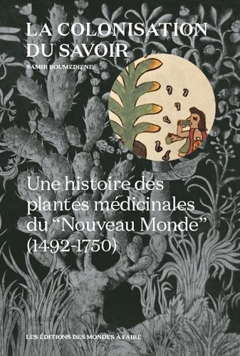 Samir Boumediene - La colonisation du savoir - Une histoire des plantes médicinales du "Nouveau monde" (1492-1750).