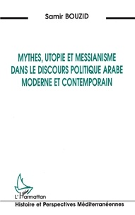 Samir Bouzid - Mythes, utopie et messianisme dans le discours politique arabe moderne et contemporain.