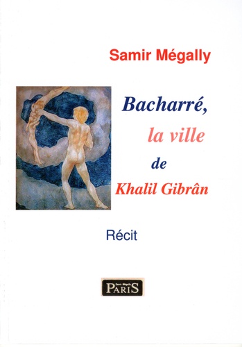 Samir Mégally - Bacharré, la ville de Khalil Gibrân.