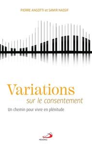 Samir Nassif et Pierre Angotti - Variations sur le consentement - Un chemin pour vivre en plénitude.