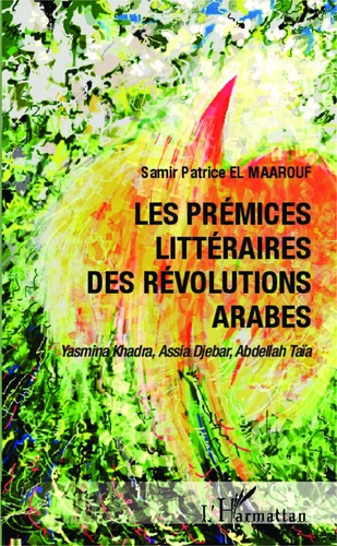 Les prémices littéraires des Révolutions arabes. Yasmina Khadta, Assia Djebar, Abdellah Taïa