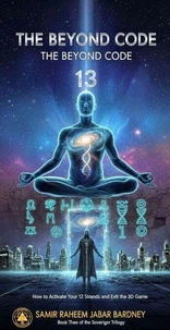 THE BEYOND CODE How to Activate Your 12 Strands and Exit the 3D Game Book Three of the Sovereign Trilogy