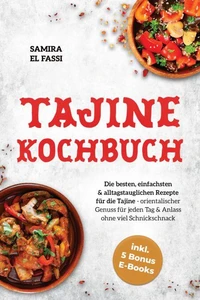 Tajine Kochbuch: Die besten, einfachsten & alltagstauglichen Rezepte für die Tajine - orientalischer Genuss für jeden Tag & Anlass ohne viel Schnickschnack - inkl. 5 Bonus E-Books