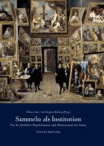 Sammeln als Institution - Von der fürstlichen Wunderkammer zum Mäzenatentum des Staates.