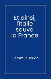 Sammut Dorian - Et ainsi,  l'Italie  sauva  la France.