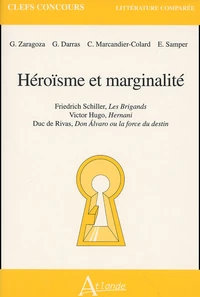 Heroisme Et Marginalite : Friedrich Schiller, Les Brigands. Victor Hugo, Hernani. Duc De Rivas, Don Alvaro Ou La Force Du Destin