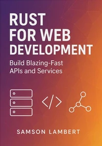 Rust for Web Development: Build Blazing-Fast APIs and Services