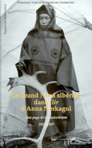 Le Grand Nord Siberien Dans Ilr D'Anna Nerkagui. Une Page De Vie Autochtone 1917-1997