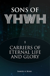  Samuel A. Buah - Sons of YHWH: Carriers of Eternal Life and Glory - Sons of YHWH, #1.