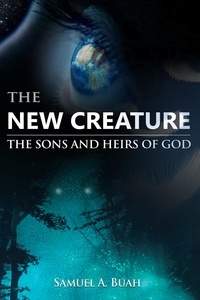  Samuel A. Buah - The New Creature: The Sons and Heirs of God.