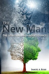  Samuel A. Buah - The New Man: The Spiritual and Anointed Race - The New Man, #1.