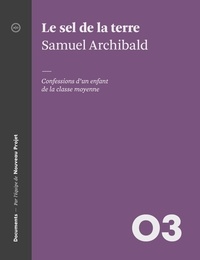 Samuel Archibald - Le sel de la terre - Confessions d’un enfant de la classe moyenne.