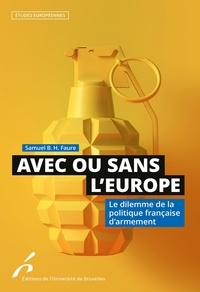 Samuel B. H. Faure - Avec ou sans l'Europe - Le dilemme de la politique française d'armement.