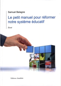 Samuel Balagne - Le petit manuel pour réformer notre système éducatif.