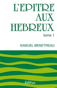 Samuel Bénétreau - L'épître aux Hébreux Tome 1 : .