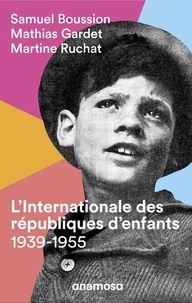 Samuel Boussion et Mathias Gardet - L'internationale des républiques d'enfants (1939-1955).
