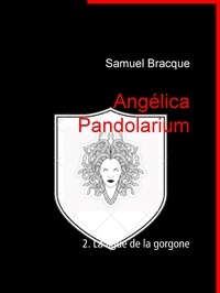 Samuel Bracque - Angélica Pandolarium - 2. La ligue de la gorgone.