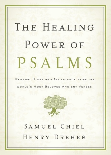 The Healing Power of Psalms. Renewal, Hope and Acceptance from the World's Most Beloved Ancient Verses