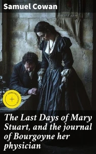 The Last Days of Mary Stuart, and the journal of Bourgoyne her physician