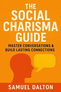 The Social Charisma Guide: Master Conversations &amp; Build Lasting Connections