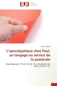 Samuel Dawai - L'apocalyptique chez Paul, un langage au service de la pastorale - Une étude de 1 Th 4, 13-18; 1 Co 15,20-28, 50-58 et 2 Th 2,1-12.