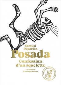 Samuel Dégardin et José-Guadalupe Posada - Posada - Confession d'un squelette. Avec 115 des plus mortelles gravures de José Guadalupe Posada.