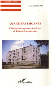 Samuel Delepine - Quartiers tsiganes - L'habitat et le logement des Rroms de Roumanie en question.