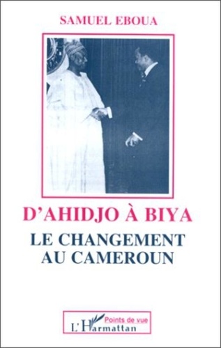 Samuel Eboua - D'Ahidjo à Biya - Le changement au Cameroun.