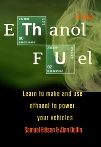  SAMUEL EDISON et  ALAN ADRIAN DELFIN-COTA - Ethanol Fuel Learn to Make and Use Ethanol to Power Your Vehicles.