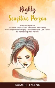 Highly Sensitive Person: Easy Strategies to Achieve Physical and Emotional Well-being (How Empaths and Highly Sensitive People Can Thrive by Harnessing Their Powers)