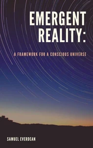 Emergent Reality: A Framework for a Conscious Universe